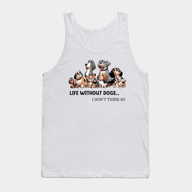 Life Without Dogs I Dont Think So Funny Dog Lover Tank Top by Zaaa Amut Amut Indonesia Zaaaa